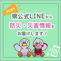 県公式LINEから防災・災害情報をお届けします！