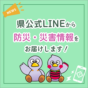 NEWS,県公式LINEから防災・災害情報をお届けします！