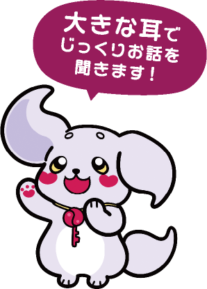 大きな耳でじっくりお話を聞きます！