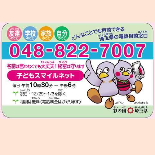 子どもスマイルネットカード。話してみよう解決できるかもしれません。相談時間は毎日午前10時30分から午後6時までです。祝日と年末年始は除きます。電話番号0488227007。名前は言わなくて大丈夫。秘密は守ります。