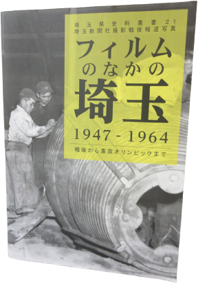 第21巻「埼玉新聞社撮影戦後報道写真 フィルムのなかの埼玉1947-1964」